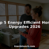 Top 5 Energy Efficient Home Upgrades 2026